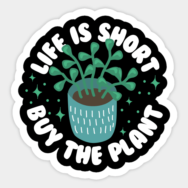 Life Is Short Buy The Plant Sticker by thingsandthings